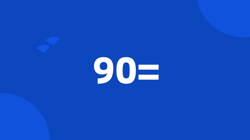 90=
