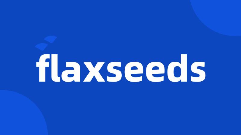 flaxseeds