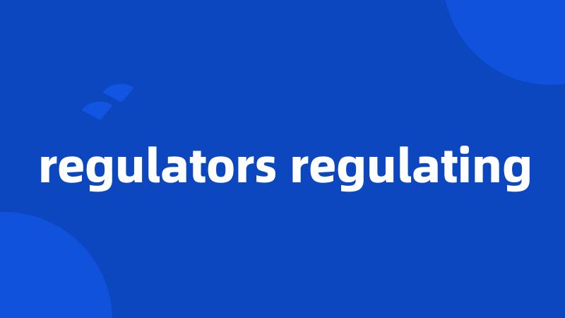 regulators regulating