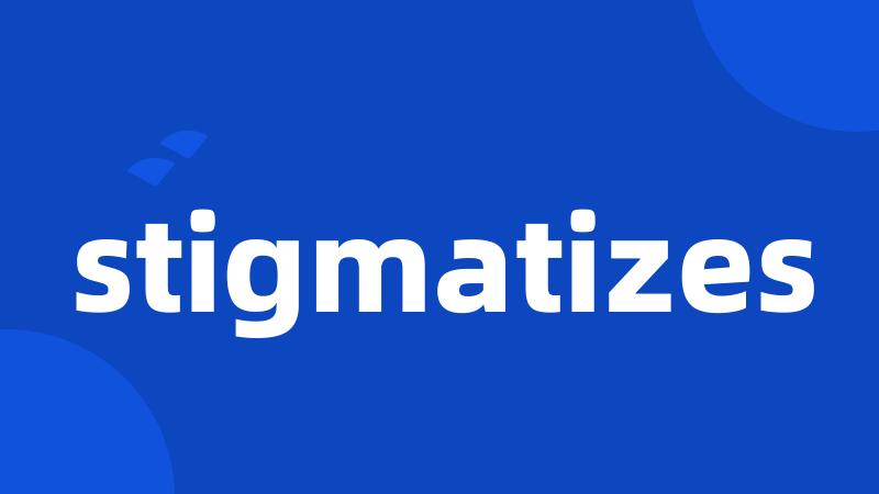 stigmatizes