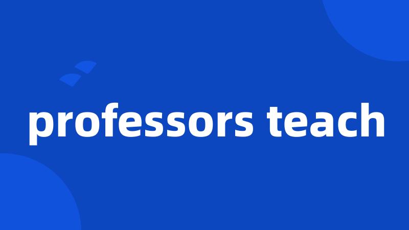 professors teach