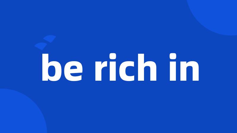 be rich in
