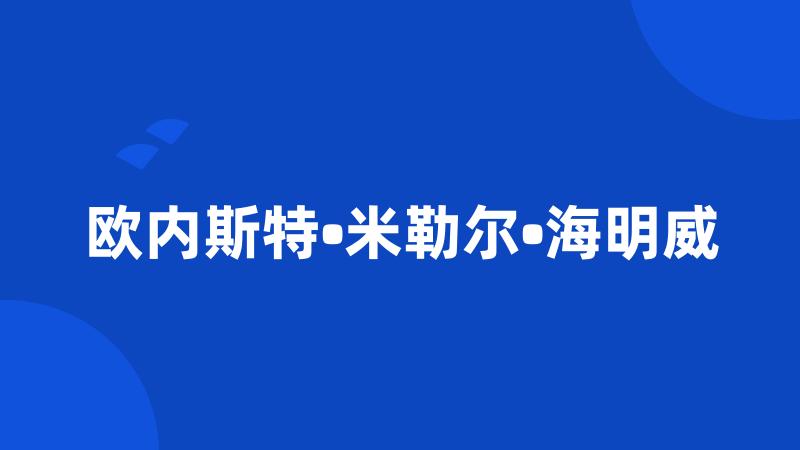 欧内斯特•米勒尔•海明威