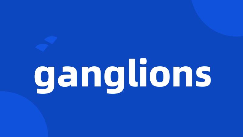 ganglions