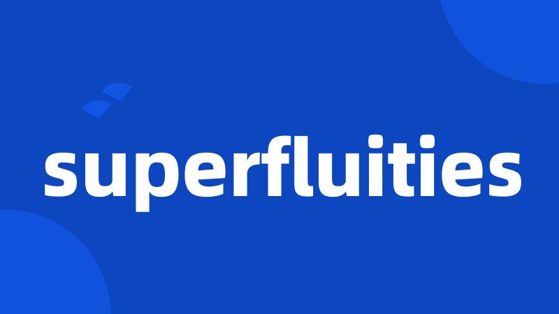 superfluities