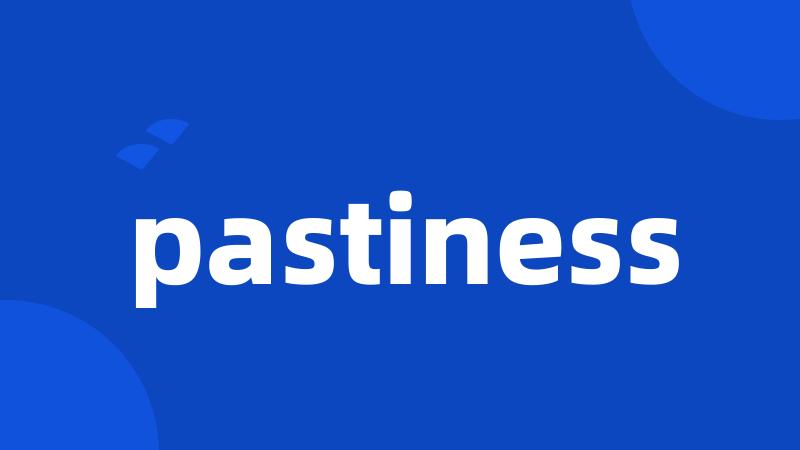 pastiness