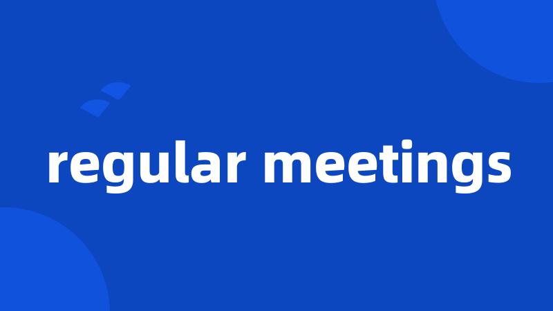 regular meetings