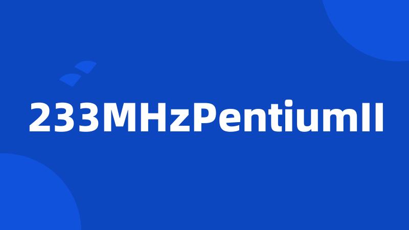 233MHzPentiumII