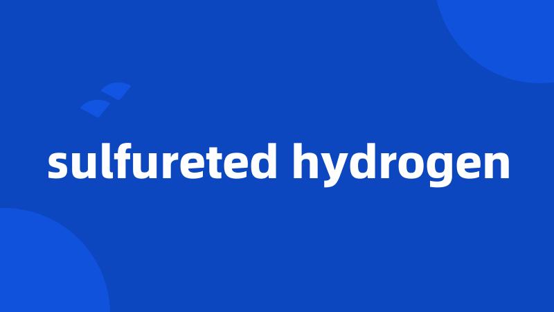 sulfureted hydrogen