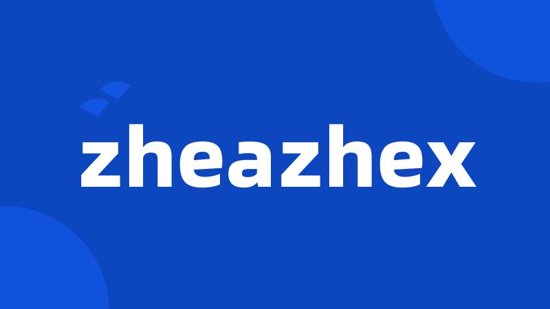 zheazhex