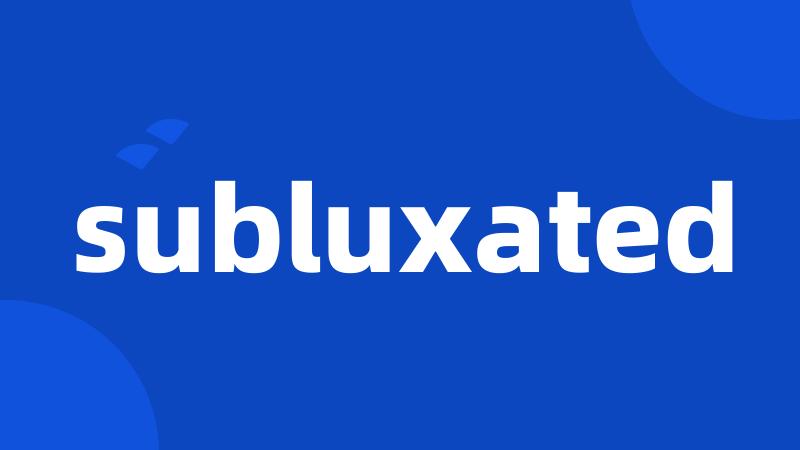 subluxated