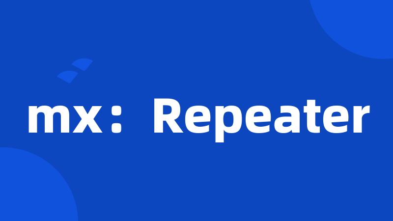 mx：Repeater