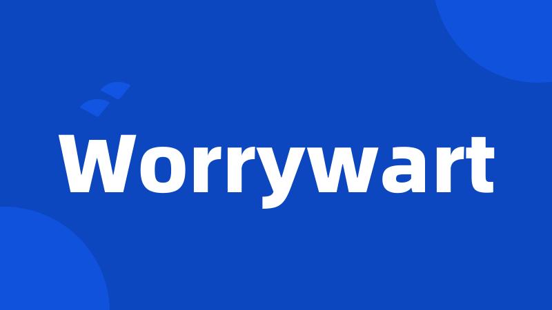 Worrywart