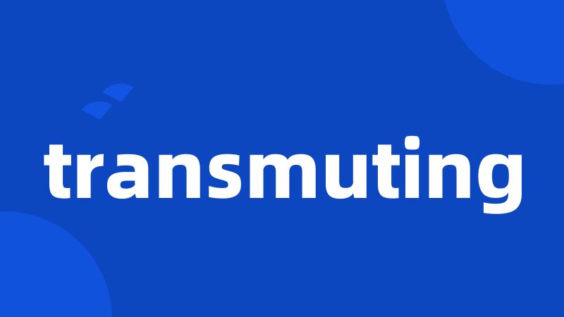 transmuting