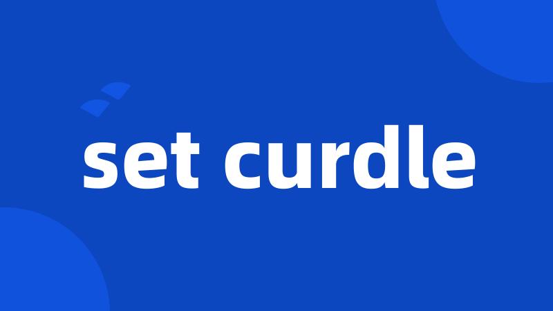 set curdle