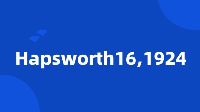 Hapsworth16,1924