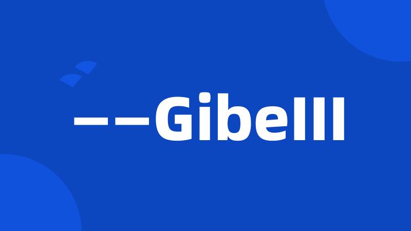 ——GibeIII