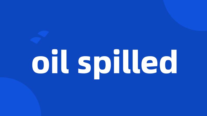 oil spilled