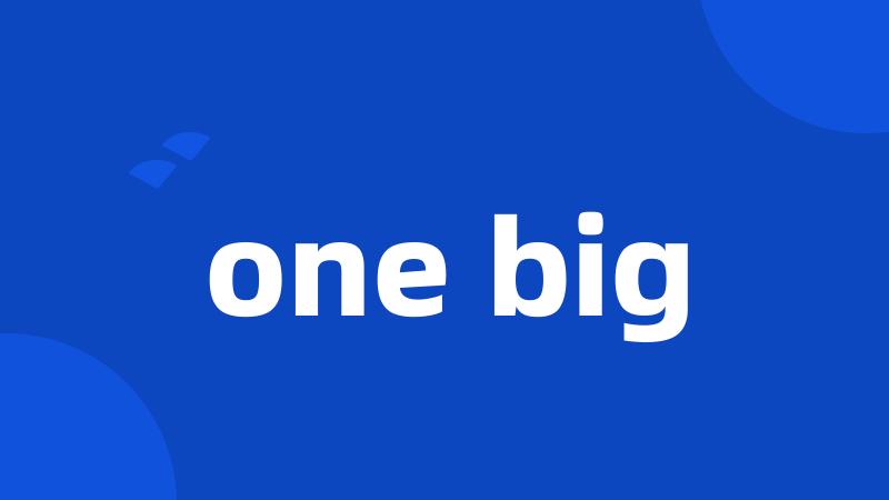 one big