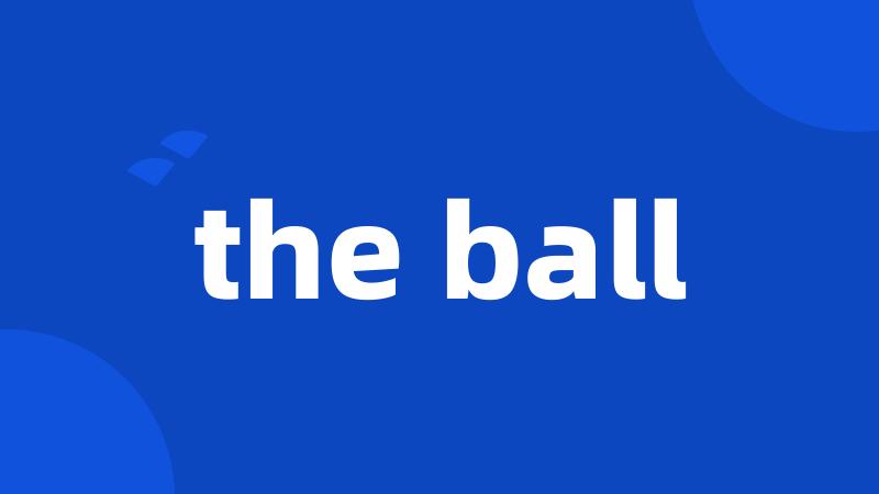 the ball