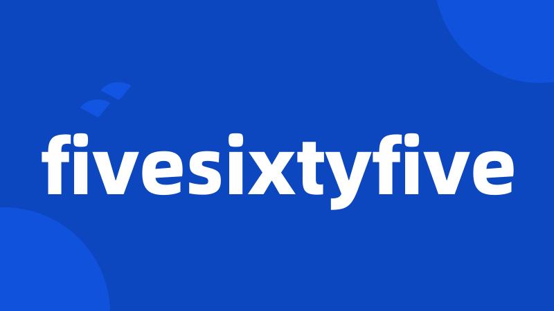 fivesixtyfive