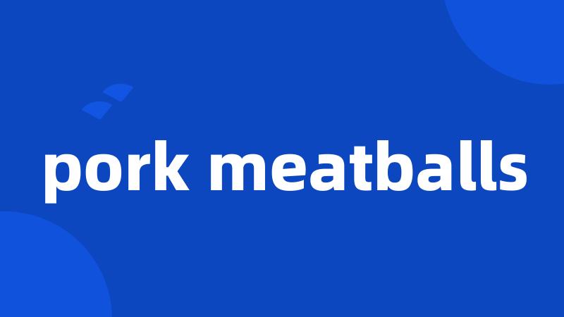 pork meatballs