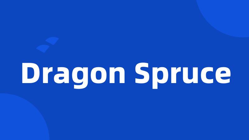 Dragon Spruce