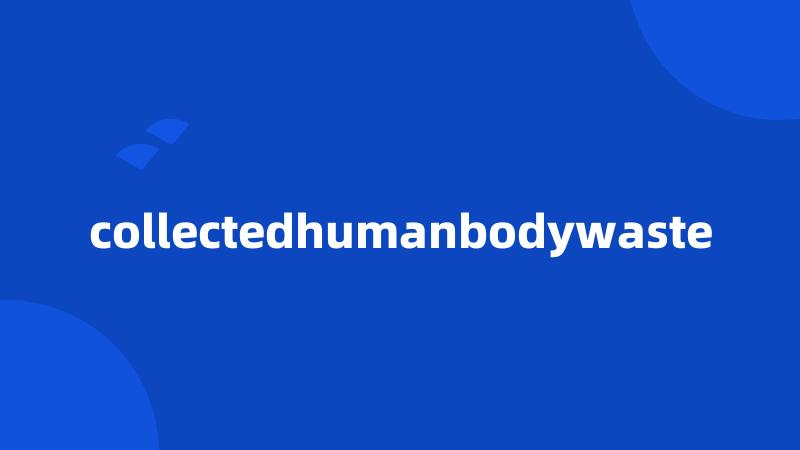 collectedhumanbodywaste