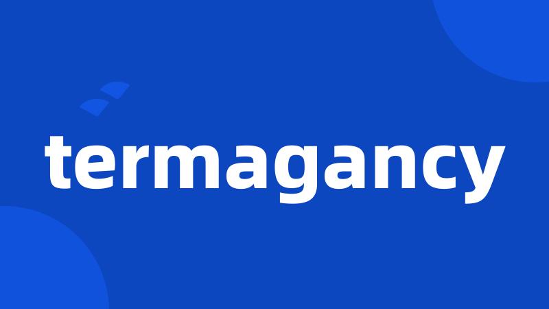 termagancy