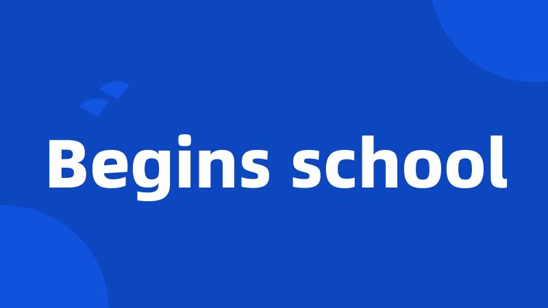 Begins school