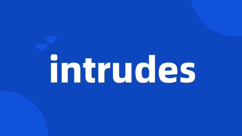 intrudes