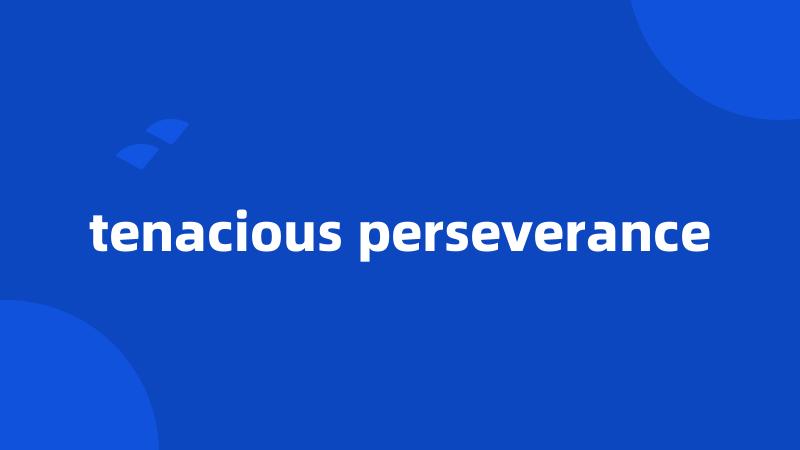 tenacious perseverance