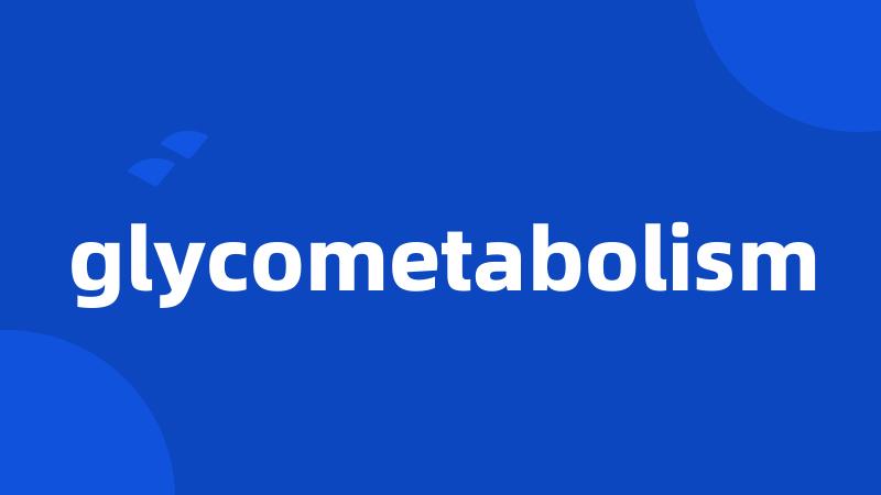 glycometabolism