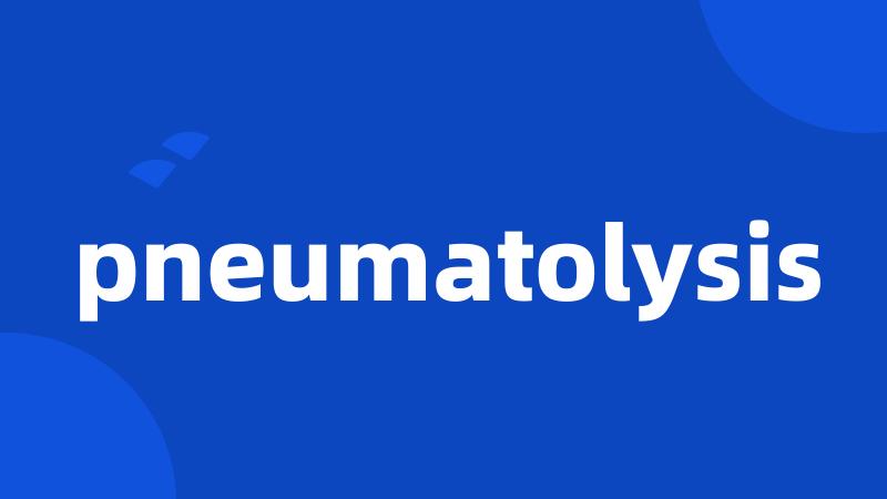 pneumatolysis