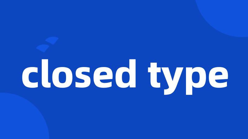 closed type