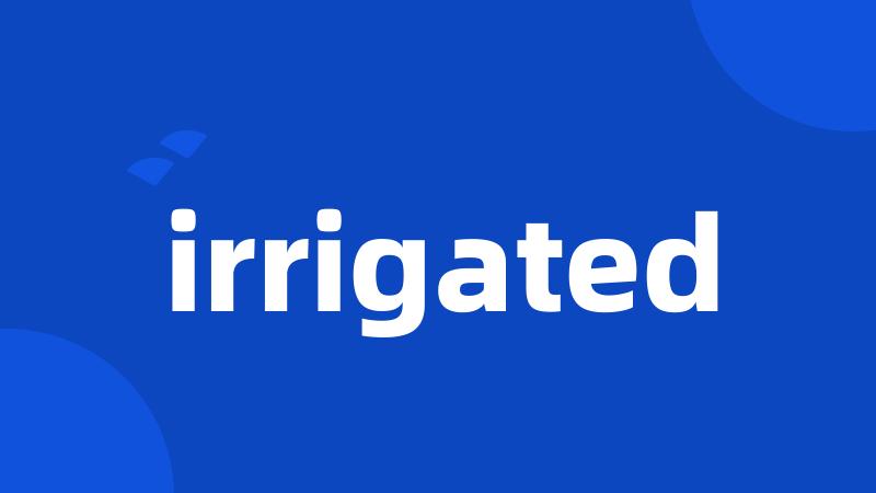 irrigated