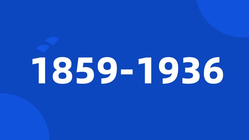 1859-1936
