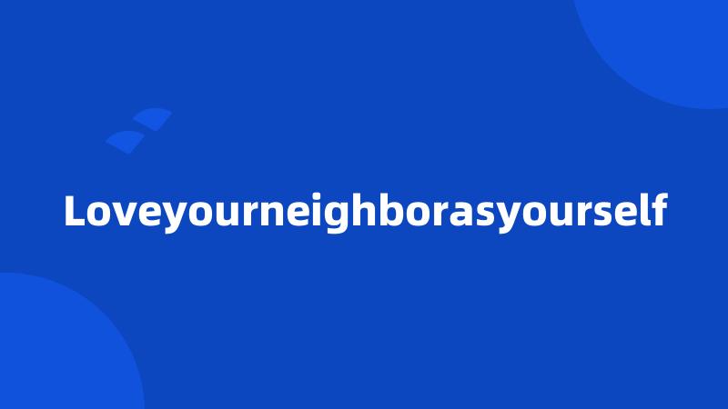 Loveyourneighborasyourself