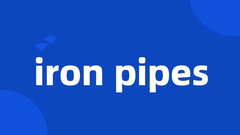 iron pipes