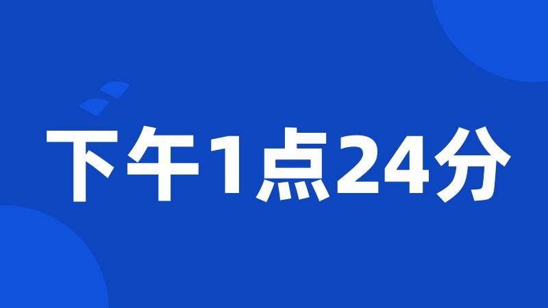 下午1点24分