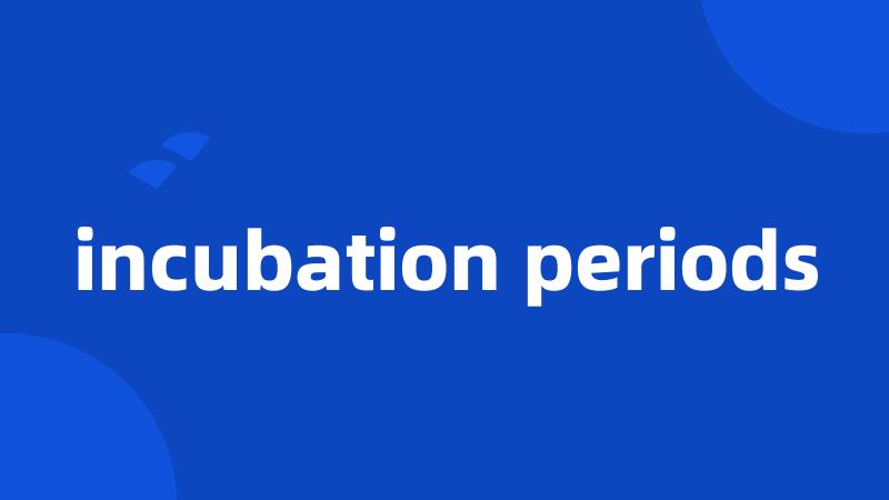 incubation periods