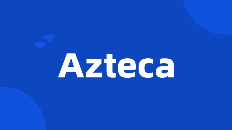 Azteca