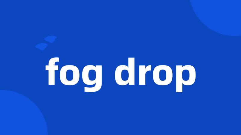 fog drop