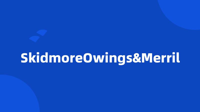 SkidmoreOwings&Merril