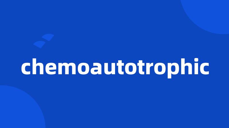 chemoautotrophic