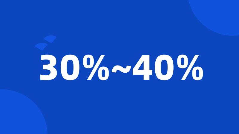 30%~40%