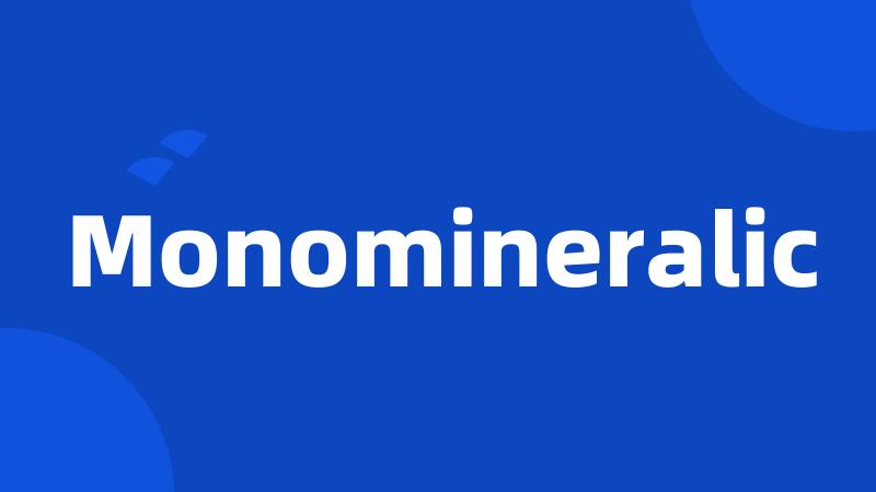 Monomineralic