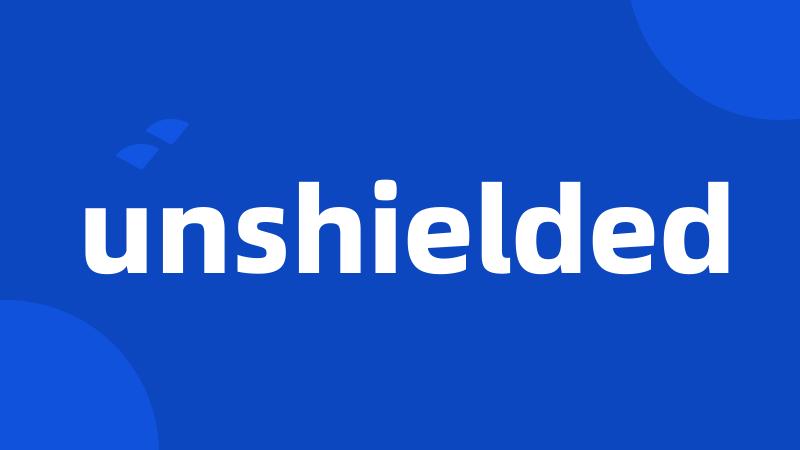 unshielded