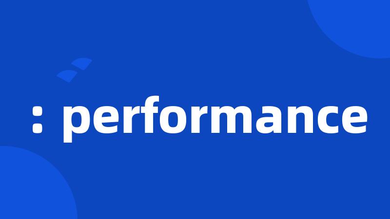 : performance