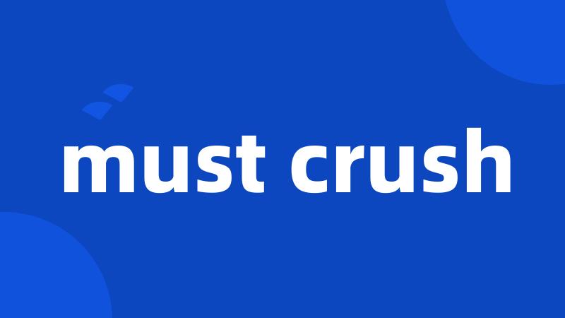 must crush